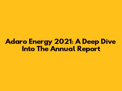 Adaro Energy 2021: A Deep Dive Into The Annual Report