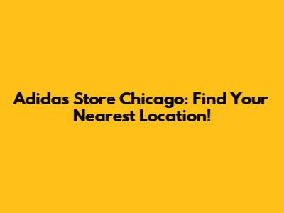 Adidas Store Chicago: Find Your Nearest Location!