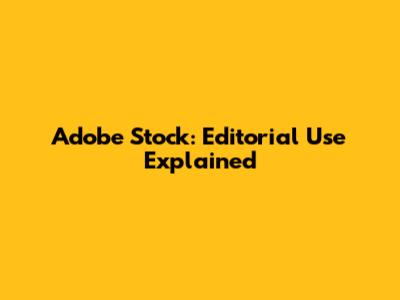 Adobe Stock: Editorial Use Explained