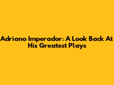 Adriano Imperador: A Look Back At His Greatest Plays