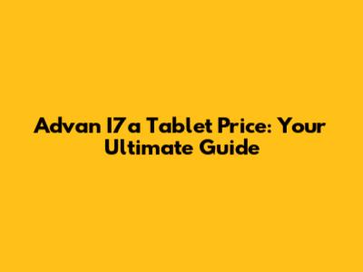 Advan I7a Tablet Price: Your Ultimate Guide