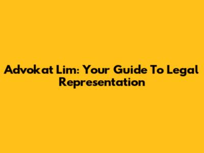Advokat Lim: Your Guide To Legal Representation