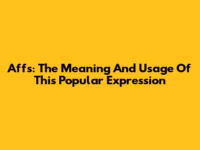 Affs: The Meaning And Usage Of This Popular Expression