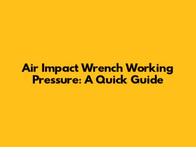 Air Impact Wrench Working Pressure: A Quick Guide