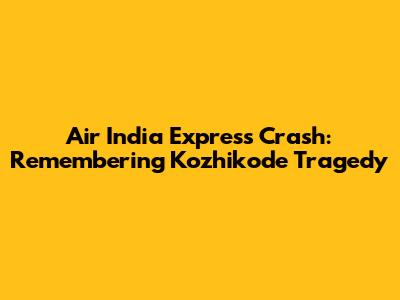 Air India Express Crash: Remembering Kozhikode Tragedy