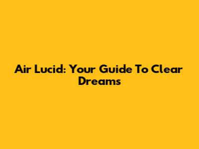 Air Lucid: Your Guide To Clear Dreams