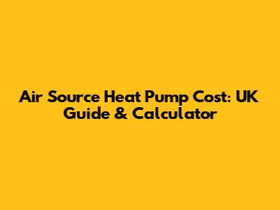Air Source Heat Pump Cost: UK Guide & Calculator