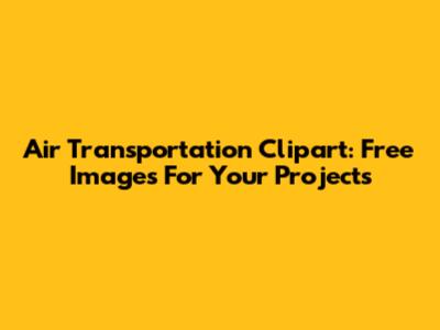 Air Transportation Clipart: Free Images For Your Projects