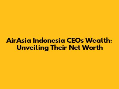 AirAsia Indonesia CEO's Wealth: Unveiling Their Net Worth
