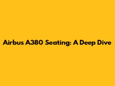 Airbus A380 Seating: A Deep Dive