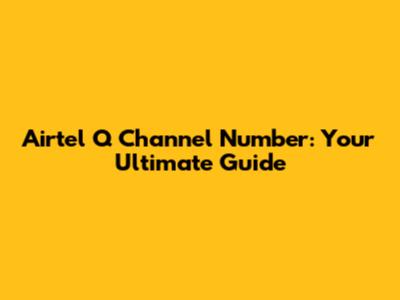 Airtel Q Channel Number: Your Ultimate Guide
