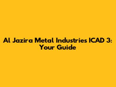 Al Jazira Metal Industries ICAD 3: Your Guide