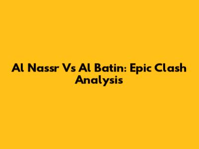 Al Nassr Vs Al Batin: Epic Clash Analysis