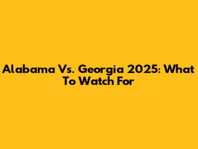 Alabama Vs. Georgia 2025: What To Watch For