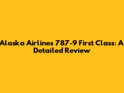 Alaska Airlines 787-9 First Class: A Detailed Review