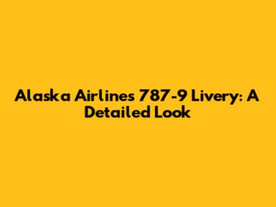 Alaska Airlines 787-9 Livery: A Detailed Look