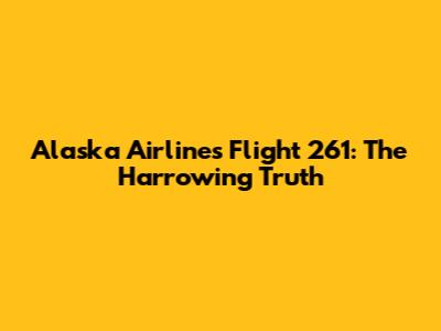 Alaska Airlines Flight 261: The Harrowing Truth