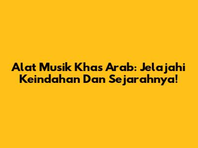 Alat Musik Khas Arab: Jelajahi Keindahan Dan Sejarahnya!