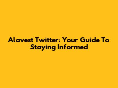 Alavest Twitter: Your Guide To Staying Informed