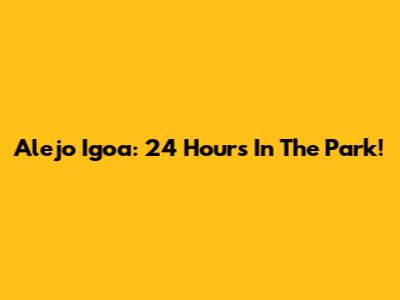 Alejo Igoa: 24 Hours In The Park!