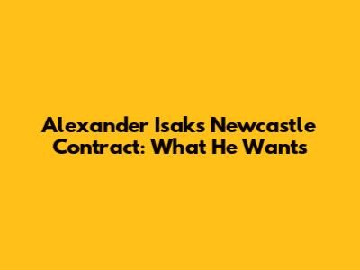 Alexander Isak's Newcastle Contract: What He Wants