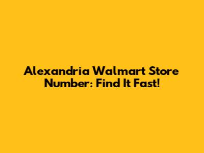 Alexandria Walmart Store Number: Find It Fast!