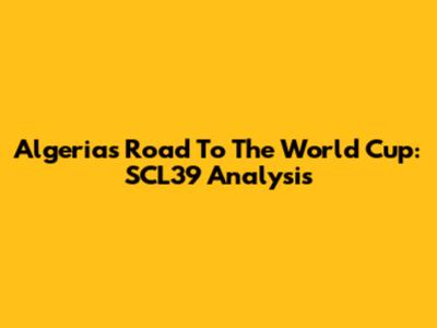 Algeria's Road To The World Cup: SCL39 Analysis