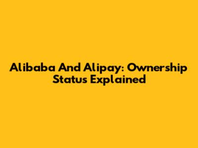 Alibaba And Alipay: Ownership Status Explained