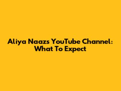 Aliya Naaz's YouTube Channel: What To Expect