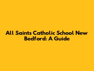 All Saints Catholic School New Bedford: A Guide