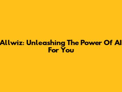 Allwiz: Unleashing The Power Of AI For You