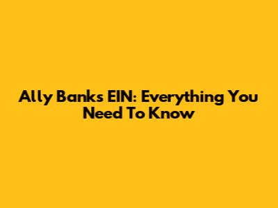 Ally Bank's EIN: Everything You Need To Know