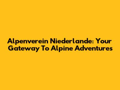 Alpenverein Niederlande: Your Gateway To Alpine Adventures