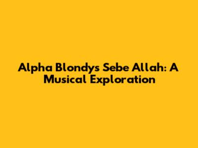 Alpha Blondy's 'Sebe Allah': A Musical Exploration