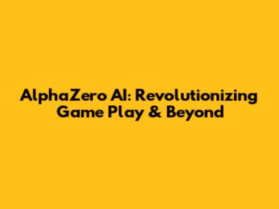 AlphaZero AI: Revolutionizing Game Play & Beyond