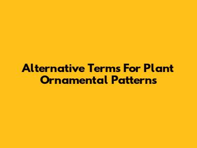 Alternative Terms For Plant Ornamental Patterns