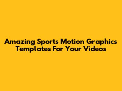 Amazing Sports Motion Graphics Templates For Your Videos