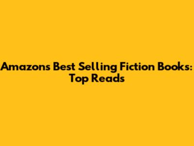 Amazon's Best Selling Fiction Books: Top Reads