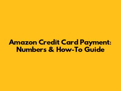Amazon Credit Card Payment: Numbers & How-To Guide
