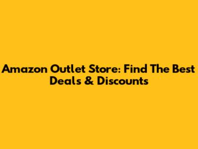 Amazon Outlet Store: Find The Best Deals & Discounts