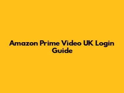 Amazon Prime Video UK Login Guide
