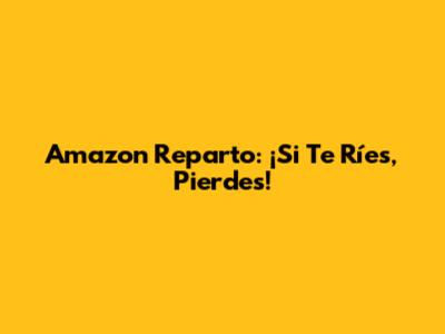 Amazon Reparto: ¡Si Te Ríes, Pierdes!