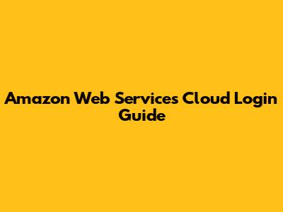 Amazon Web Services Cloud Login Guide