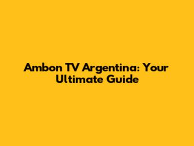 Ambon TV Argentina: Your Ultimate Guide