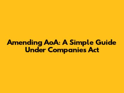 Amending AoA: A Simple Guide Under Companies Act