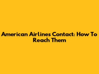 American Airlines Contact: How To Reach Them
