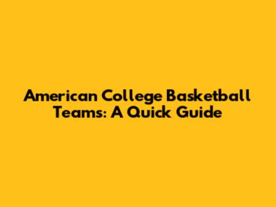 American College Basketball Teams: A Quick Guide