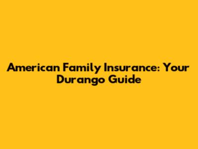 American Family Insurance: Your Durango Guide