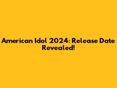 American Idol 2024: Release Date Revealed!