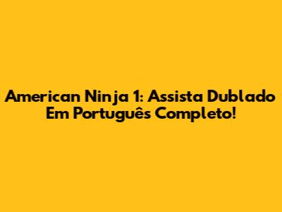 American Ninja 1: Assista Dublado Em Português Completo!